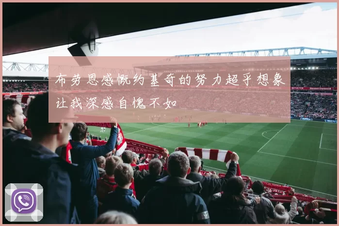布劳恩感慨约基奇的努力超乎想象让我深感自愧不如