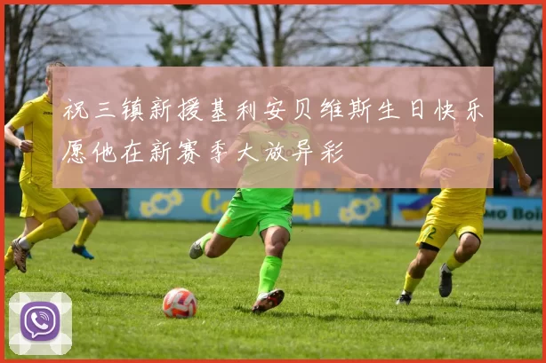 祝三镇新援基利安贝维斯生日快乐愿他在新赛季大放异彩